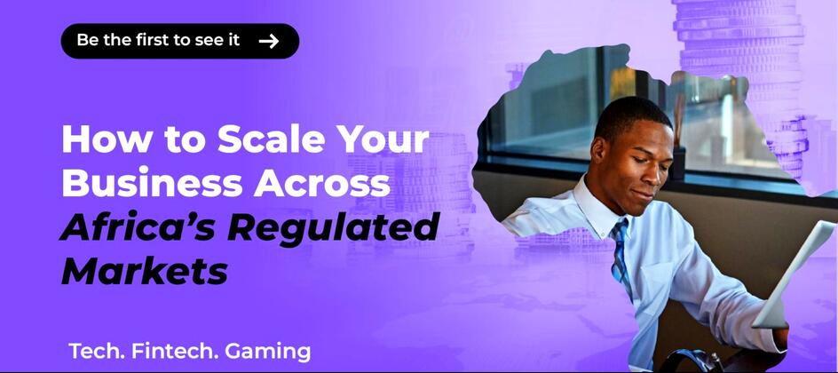 Why many businesses struggle to scale in Africa’s regulated markets